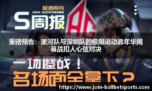 重磅预告：漯河队与深圳队的极限运动嘉年华揭幕战扣人心弦对决
