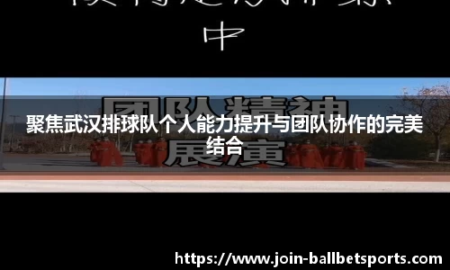 聚焦武汉排球队个人能力提升与团队协作的完美结合